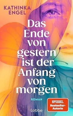 Das Ende von gestern ist der Anfang von morgen Roman von Kathinka Engel. Lübbe Verlag