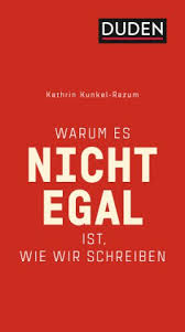 Warum es Nicht egal ist, wie wir schreiben von Kathrin Kunkel-Razum, Duden Verlag