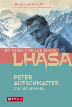 Er ging voraus nach Lhasa Peter Aufschnaiter von Nicholas Mailänder, TYROLIA.