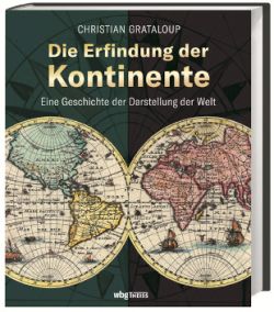 Die Erfindung der Kontinente von Christian Grataloup, wbg Theiss Verlag Darmstadt by ReiseTravel.eu