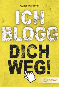 Ich blogg dich weg von Agnes Hammer. Loewe Verlag.