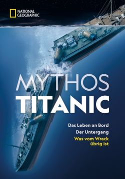 Mythos Titanic. NATIONAL GEOGRAPHIC. Das Leben an Bord by ReiseTravel.eu