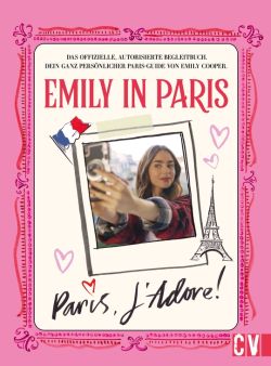 Emily in Paris: Paris, J Adore! Emily Cooper. Christophorus Verlag