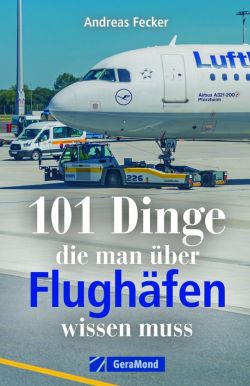 101 Dinge die man über Flughäfen wissen muss von Andreas Fecker. GeraMond