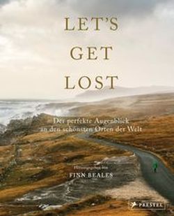 Let's Get Lost: Der perfekte Augenblick an den schönsten Orten der Welt. Finn Beales. Prestel Verlag by ReiseTravel.eu