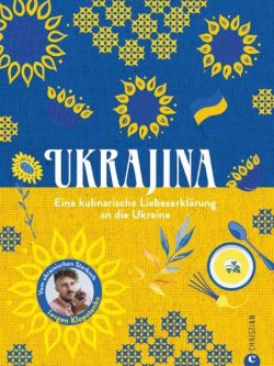 Ukrajina. Eine kulinarische Liebeserklärung an die Ukraine. Christian Verlag