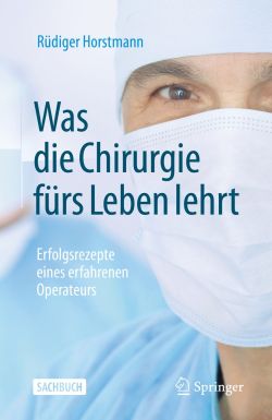 Was die Chirurgie fürs Leben lehrt von Rüdiger Horstmann Springer Verlag