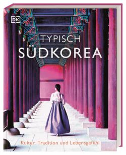 Typisch Südkorea. Kultur, Tradition und Lebensgefühl. DK Verlag