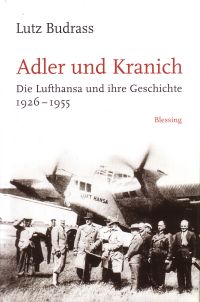 Adler und Kranich - Die Lufthansa und ihre Geschichte 1926-1955 von Lutz Budrass, Blessing Verlag