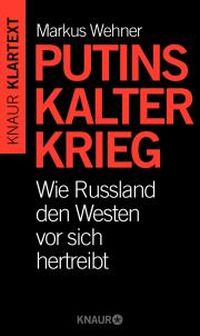 Putins kalter Krieg - Wie Russland den Westen vor sich herschiebt von Markus Wehner, Knaur