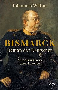 Bismarck - Dämon der Deutschen, Anmerkungen einer Legende von Johannes Willms, dtv Verlag