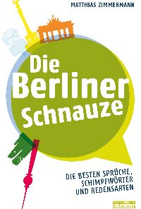 Die Berliner Schnauze - Die besten Sprüche, Schimpfwörter und Redensarten von Matthias Zimmermann, bebra-Verlag 