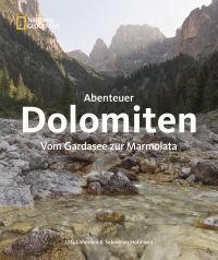 Abenteuer Dolomiten – Vom Gardasee zur Marmolata von Ulla Lohmann und Sebastian Hofmann, National Geographic Verlag