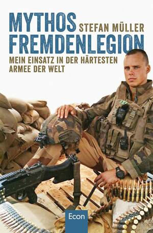 Mythos Fremdenlegion - Mein Einsatz in der härtesten Armee der Welt von Stefan Müller, Econ Verlag
