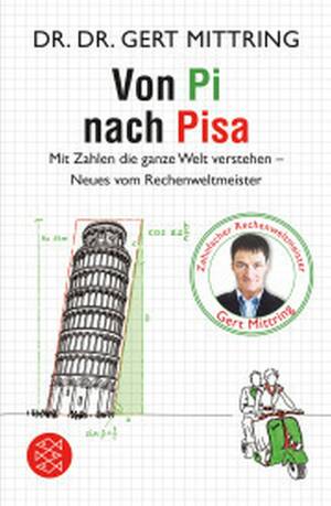 Von Pi nach Pisa - Mit Zahlen die ganze Welt verstehen - Neues vom Rechenweltmeister. Sachbuch von Dr. Dr. Gert Mittring, Fischer
